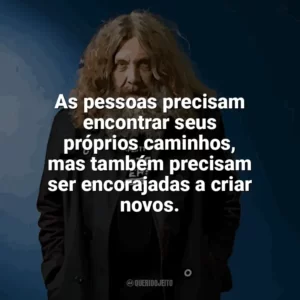 As pessoas precisam encontrar seus próprios caminhos, mas também precisam ser encorajadas a criar novos. Alan Moore