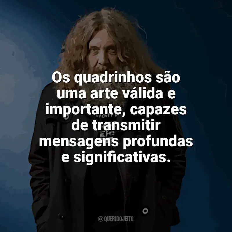 Alan Moore Frases: Os quadrinhos são uma arte válida e importante, capazes de transmitir mensagens profundas e significativas.