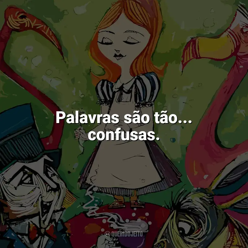 Frases de efeito do livro Alice no País das Maravilhas: Palavras são tão... confusas.