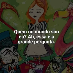 Quem no mundo sou eu? Ah, essa é a grande pergunta. Alice no País das Maravilhas (Livro)