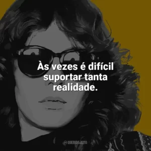 Às vezes é difícil suportar tanta realidade. Ana Cristina Cesar