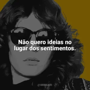 Não quero ideias no lugar dos sentimentos. Ana Cristina Cesar