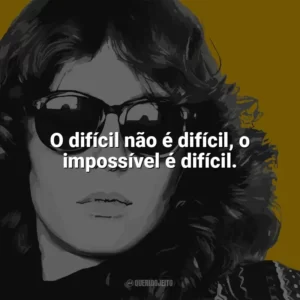 O difícil não é difícil, o impossível é difícil. Ana Cristina Cesar