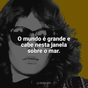 O mundo é grande e cabe nesta janela sobre o mar. Ana Cristina Cesar