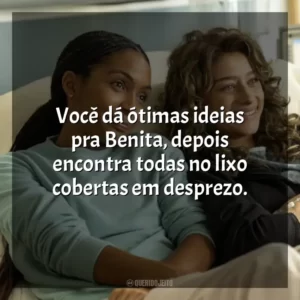 Você dá ótimas ideias pra Benita, depois encontra todas no lixo cobertas em desprezo.