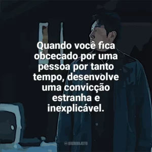 Quando você fica obcecado por uma pessoa por tanto tempo, desenvolve uma convicção estranha e inexplicável. Believer 2 (Filme)