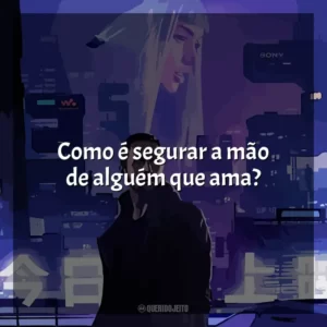 Como é segurar a mão de alguém que ama?