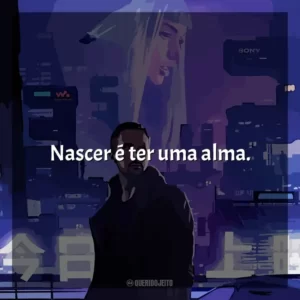 Nascer é ter uma alma.