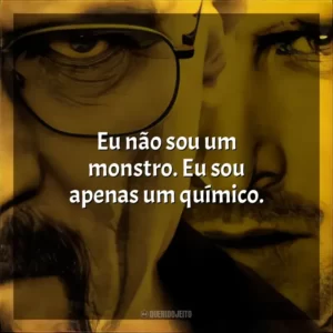 Eu não sou um monstro. Eu sou apenas um químico. Breaking Bad