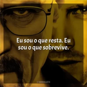 Eu sou o que resta. Eu sou o que sobrevive.