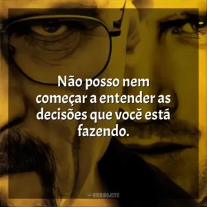 Não posso nem começar a entender as decisões que você está fazendo.