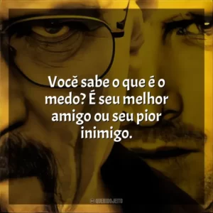 Você sabe o que é o medo? É seu melhor amigo ou seu pior inimigo. Breaking Bad