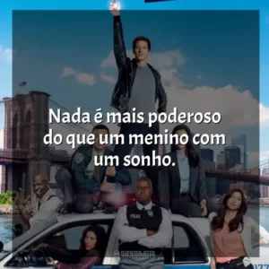 Nada é mais poderoso do que um menino com um sonho. Brooklyn Nine-Nine (Série)