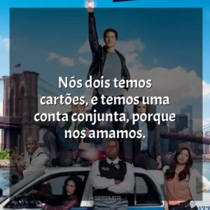 Nós dois temos cartões, e temos uma conta conjunta, porque nos amamos. Brooklyn Nine-Nine (Série)