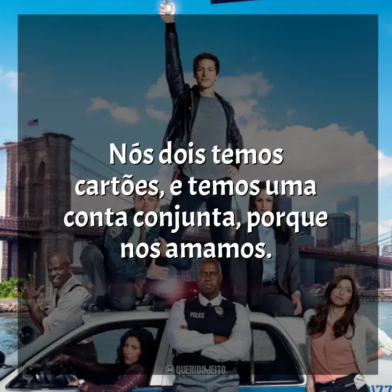 Frases da série Brooklyn Nine-Nine: Nós dois temos cartões, e temos uma conta conjunta, porque nos amamos.