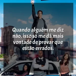 Quando alguém me diz não, isso só me dá mais vontade de provar que estão errados. Brooklyn Nine-Nine (Série)