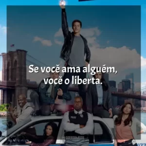 Se você ama alguém, você o liberta. Brooklyn Nine-Nine (Série)