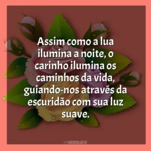 Assim como a lua ilumina a noite, o carinho ilumina os caminhos da vida, guiando-nos através da escuridão com sua luz suave.