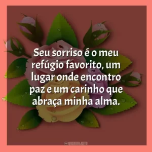 Seu sorriso é o meu refúgio favorito, um lugar onde encontro paz e um carinho que abraça minha alma.