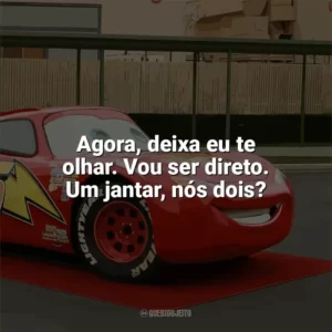 Agora, deixa eu te olhar. Vou ser direto. Um jantar, nós dois? Carros (Filme)