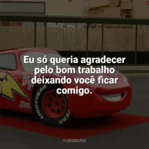 Eu só queria agradecer pelo bom trabalho deixando você ficar comigo. Carros (Filme)