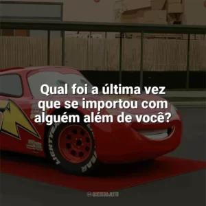Qual foi a última vez que se importou com alguém além de você? Carros (Filme)