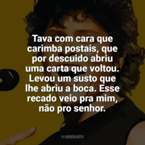 Tava com cara que carimba postais, que por descuido abriu uma carta que voltou. Levou um susto que lhe abriu a boca. Esse recado veio pra mim, não pro senhor. Cássia Eller