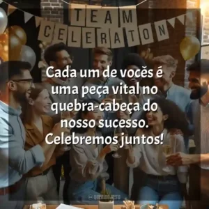 Cada um de vocês é uma peça vital no quebra-cabeça do nosso sucesso. Celebremos juntos!