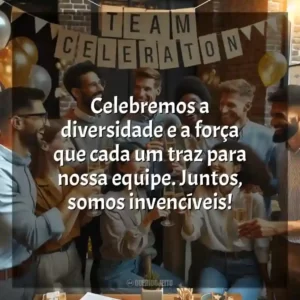 Celebremos a diversidade e a força que cada um traz para nossa equipe. Juntos, somos invencíveis!