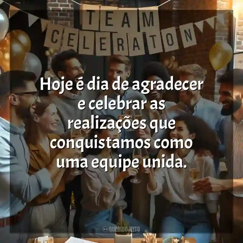 Frases para o Confraternização de Equipe: Hoje é dia de agradecer e celebrar as realizações que conquistamos como uma equipe unida.