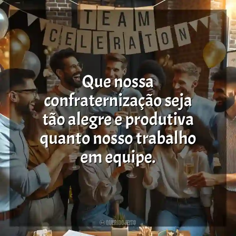 Frases Confraternização de Equipe: Que nossa confraternização seja tão alegre e produtiva quanto nosso trabalho em equipe.