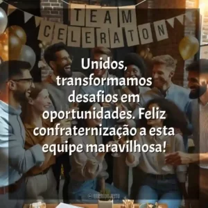 Unidos, transformamos desafios em oportunidades. Feliz confraternização a esta equipe maravilhosa!