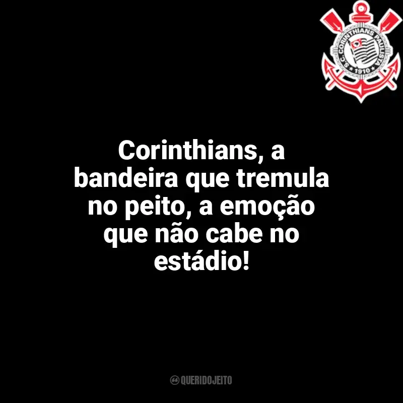 Frases do Corinthians: Corinthians, a bandeira que tremula no peito, a emoção que não cabe no estádio!