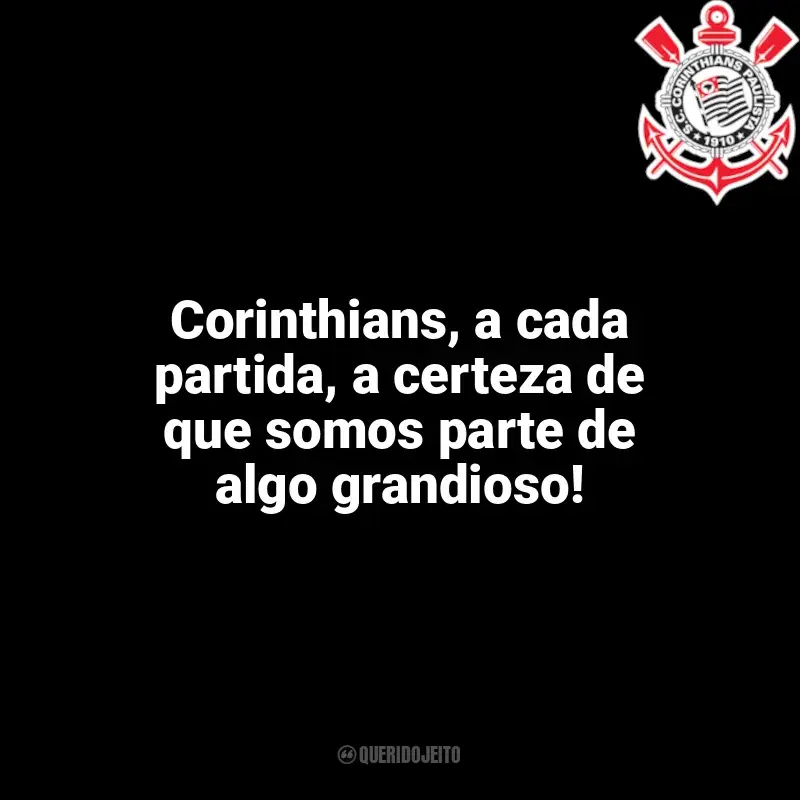 Frases Corinthians: Corinthians, a cada partida, a certeza de que somos parte de algo grandioso!