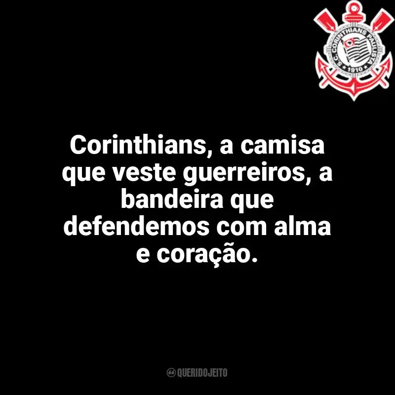 Frases do Corinthians campeão: Corinthians, a camisa que veste guerreiros, a bandeira que defendemos com alma e coração.