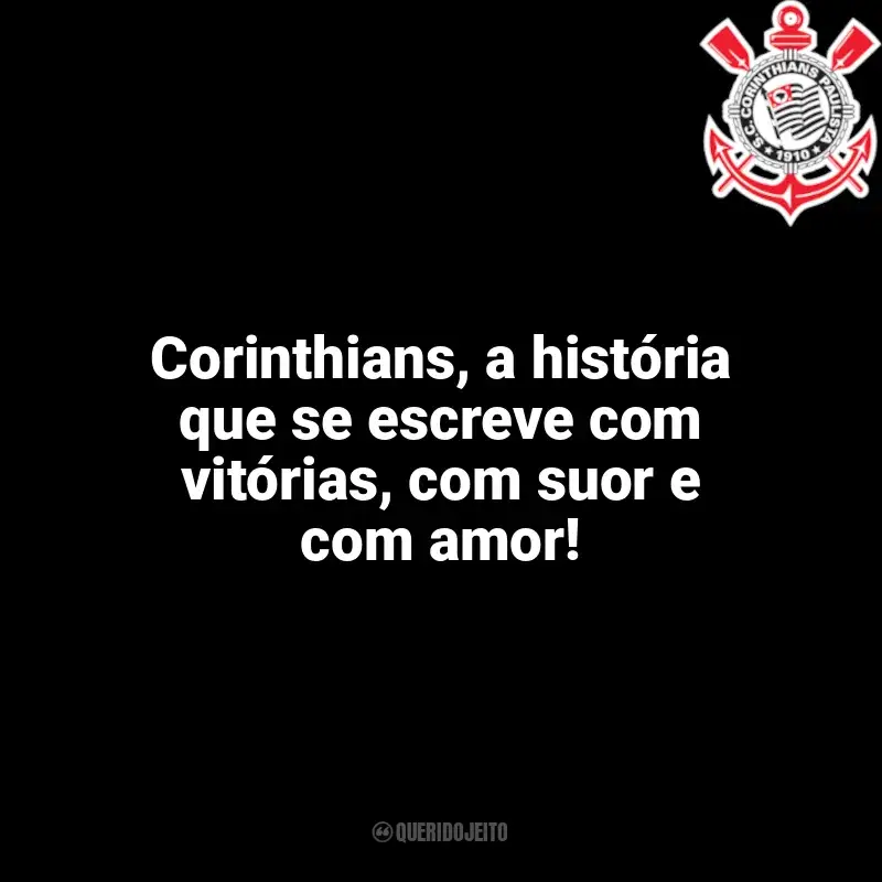 Time do Corinthians frases: Corinthians, a história que se escreve com vitórias, com suor e com amor!