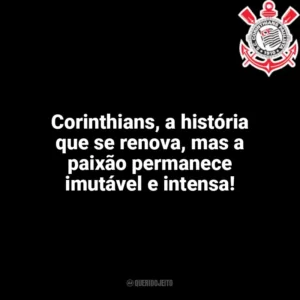 Corinthians, a história que se renova, mas a paixão permanece imutável e intensa! Corinthians