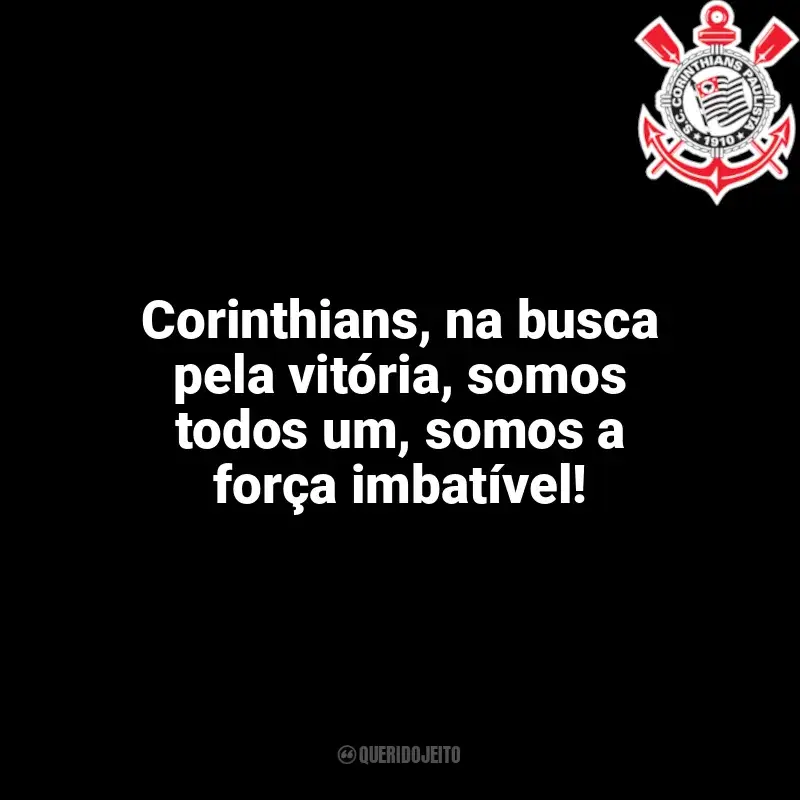 Time do Corinthians frases: Corinthians, na busca pela vitória, somos todos um, somos a força imbatível!