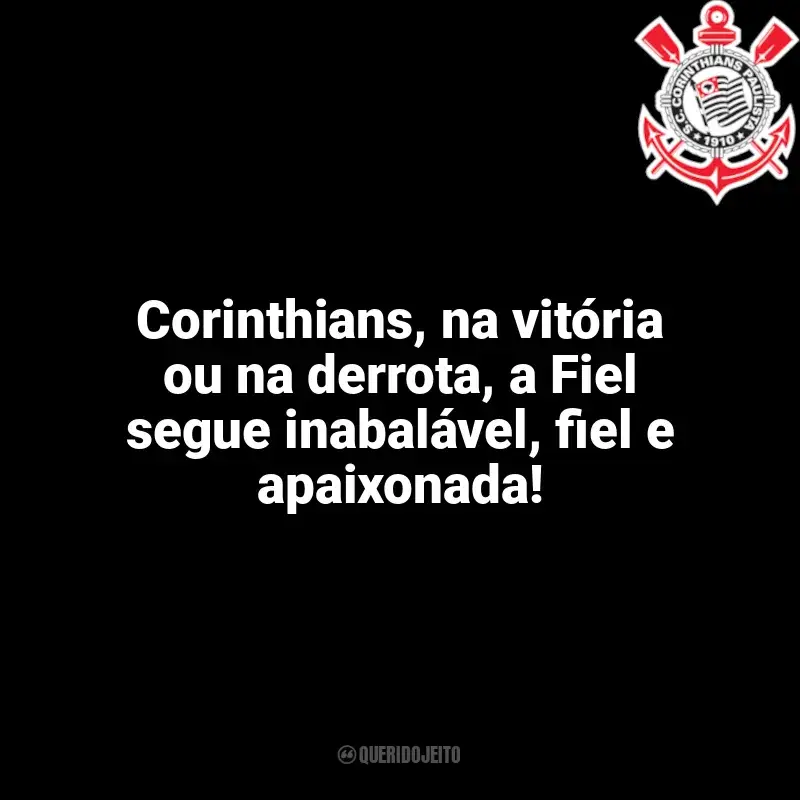 Frases para o Corinthians: Corinthians, na vitória ou na derrota, a Fiel segue inabalável, fiel e apaixonada!