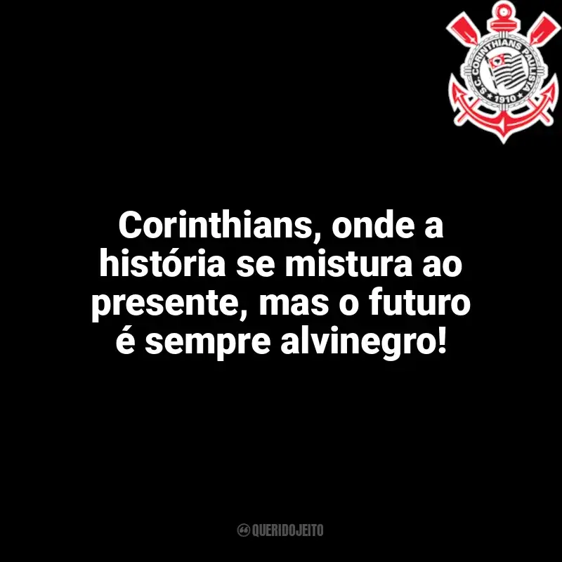 Corinthians frases time vencedor: Corinthians, onde a história se mistura ao presente, mas o futuro é sempre alvinegro!