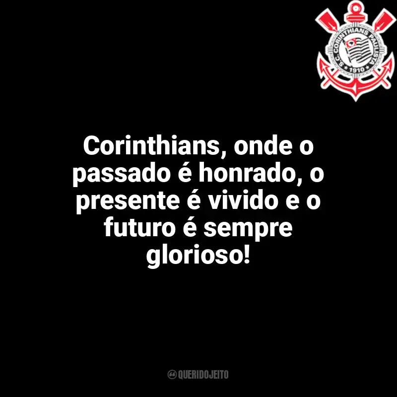Time do Corinthians frases: Corinthians, onde o passado é honrado, o presente é vivido e o futuro é sempre glorioso!