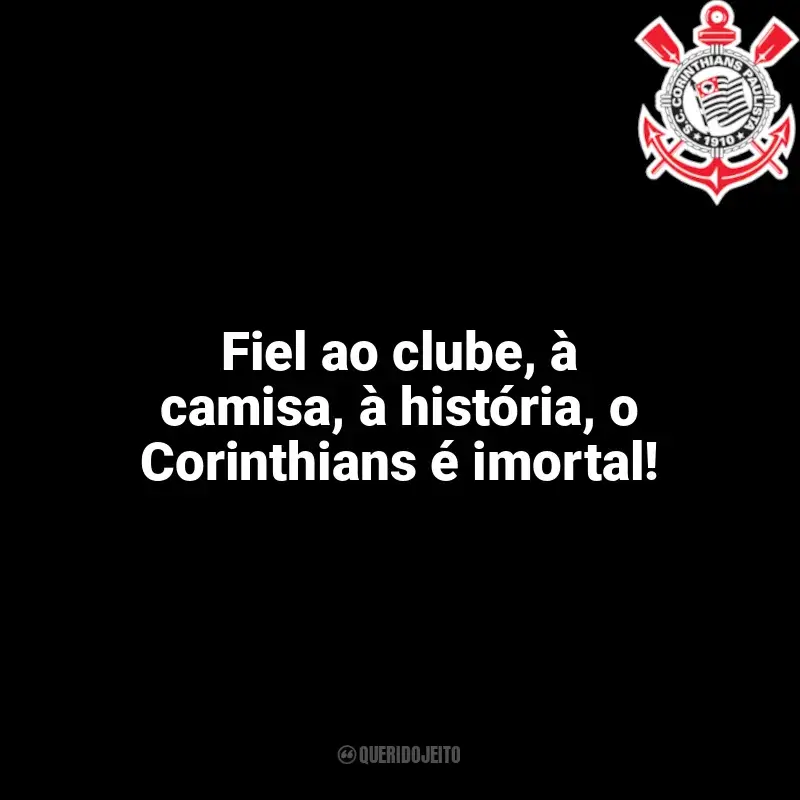 Frases para o Corinthians: Fiel ao clube, à camisa, à história, o Corinthians é imortal!