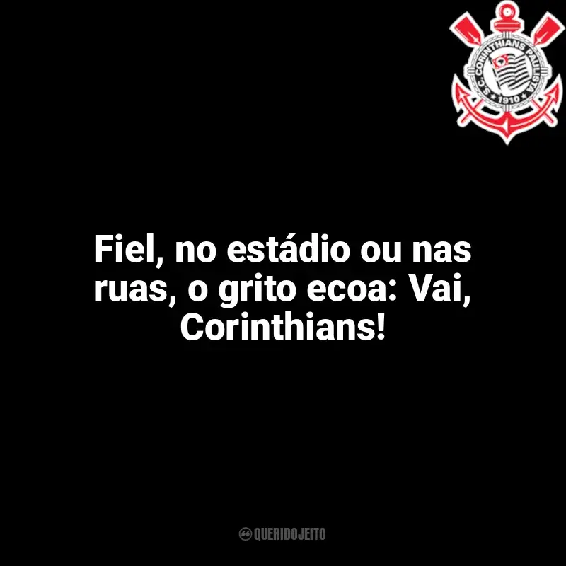 Frases da torcida do Corinthians: Fiel, no estádio ou nas ruas, o grito ecoa: Vai, Corinthians!