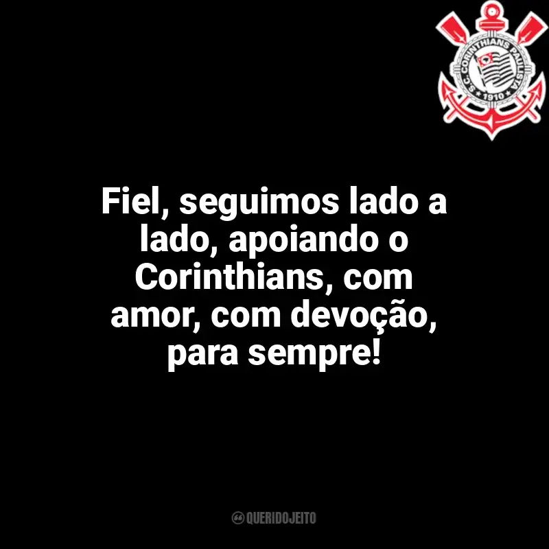 Frases do Corinthians: Fiel, seguimos lado a lado, apoiando o Corinthians, com amor, com devoção, para sempre!