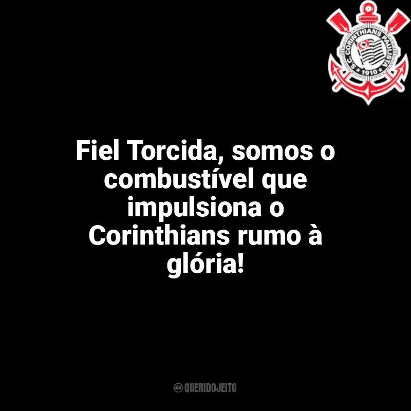 Frases do Corinthians campeão: Fiel Torcida, somos o combustível que impulsiona o Corinthians rumo à glória!