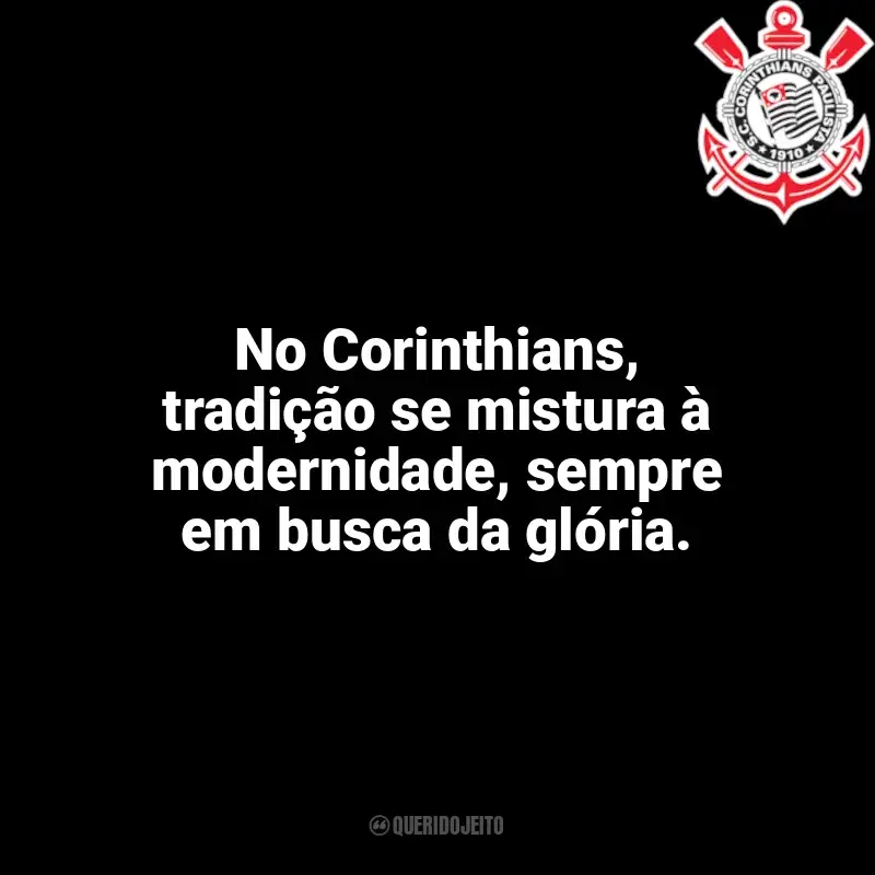 Frases Corinthians: No Corinthians, tradição se mistura à modernidade, sempre em busca da glória.