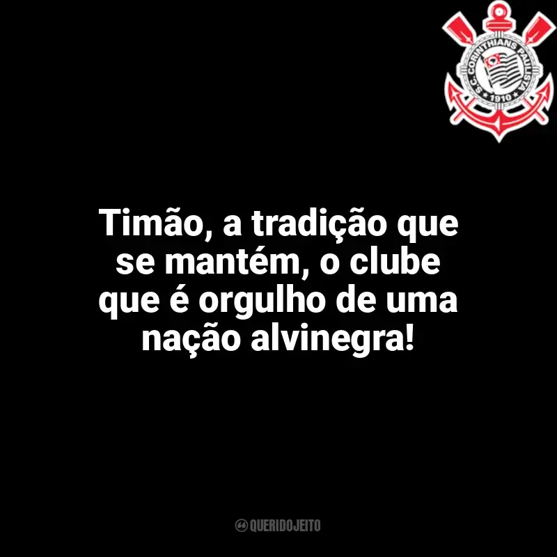 Frases Corinthians: Timão, a tradição que se mantém, o clube que é orgulho de uma nação alvinegra!