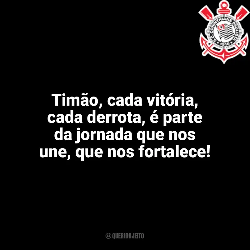 Frases do Corinthians campeão: Timão, cada vitória, cada derrota, é parte da jornada que nos une, que nos fortalece!