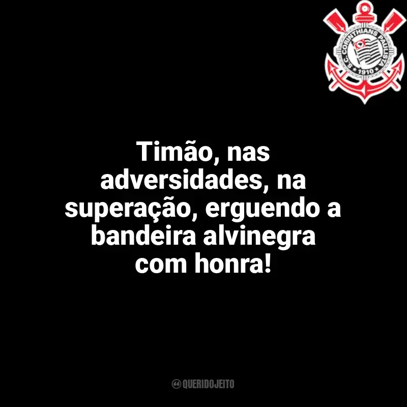 Frases para o Corinthians: Timão, nas adversidades, na superação, erguendo a bandeira alvinegra com honra!