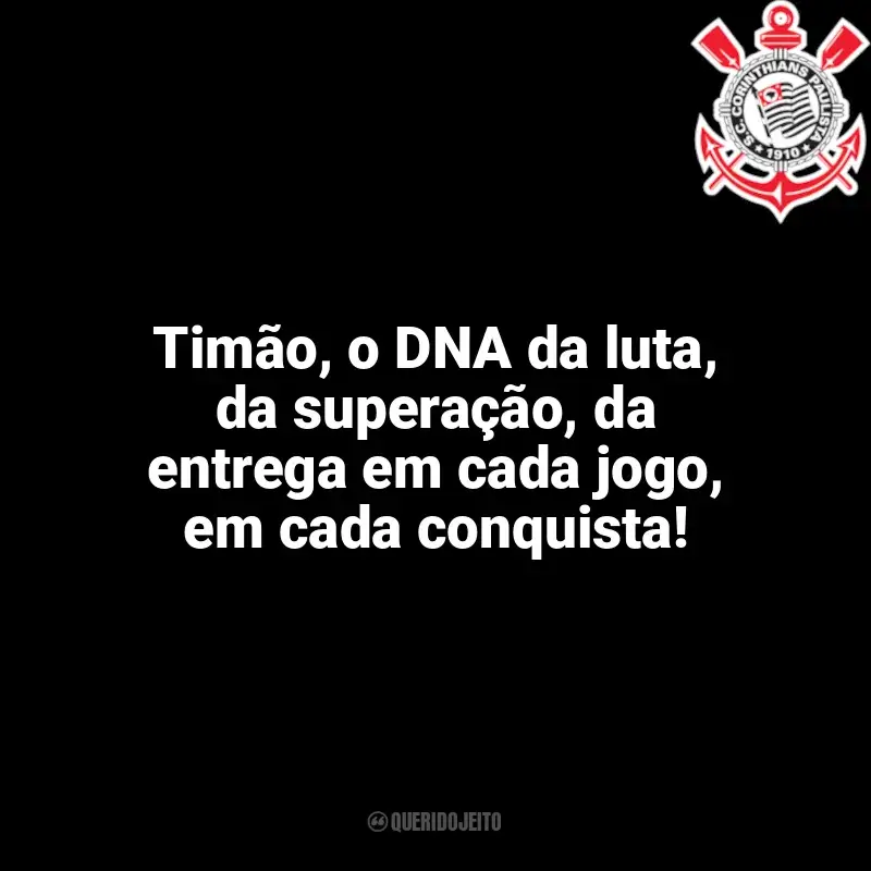 Time do Corinthians frases: Timão, o DNA da luta, da superação, da entrega em cada jogo, em cada conquista!